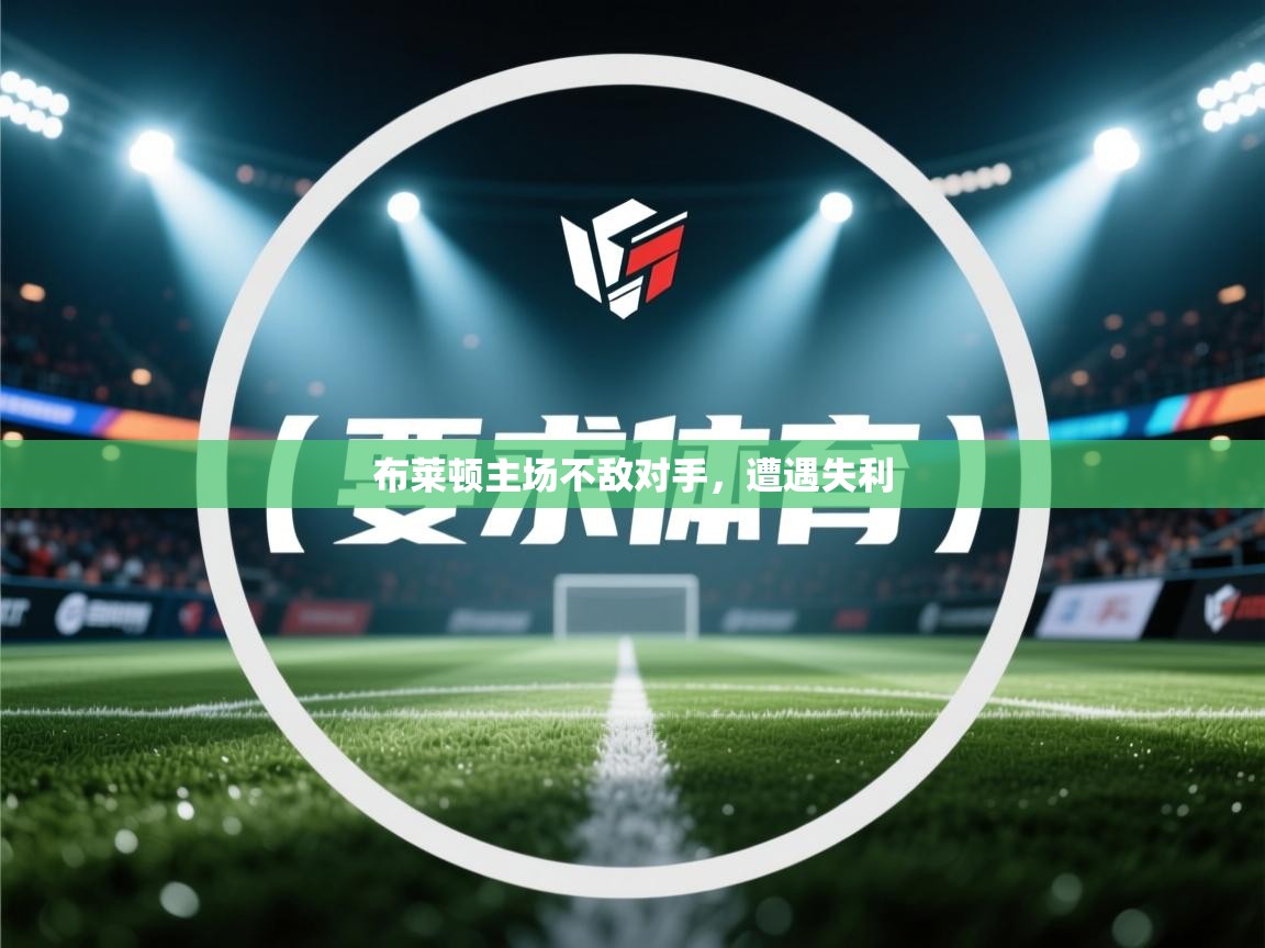 布莱顿主场不敌对手,遭遇失利 第1张